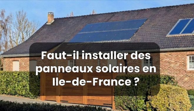 Faut-il installer des panneaux solaires en Ile-de-France ?