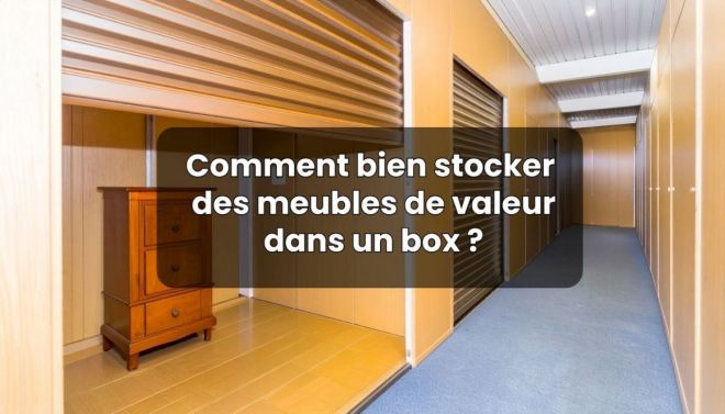 Comment bien stocker des meubles de valeur dans un box sans les ab�mer ?